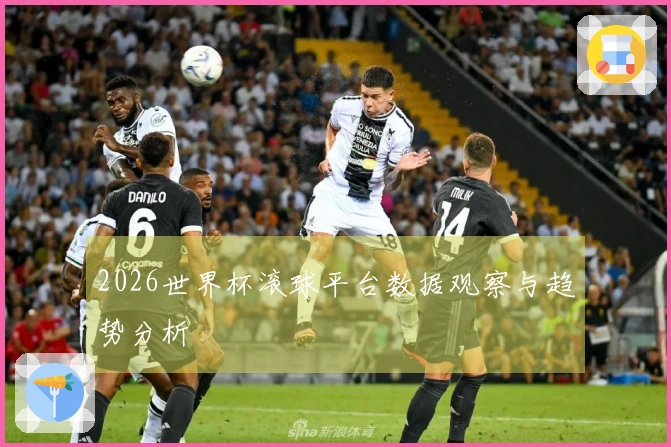 2026世界杯滚球平台数据观察与趋势分析
