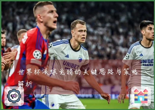 世界杯滚球竞猜的关键思路与策略解析